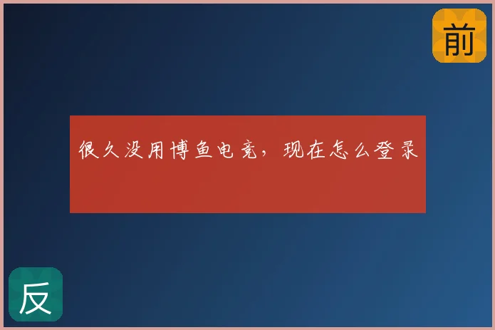 很久没用博鱼电竞，现在怎么登录