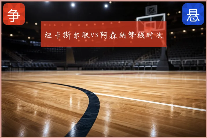 纽卡斯尔联vs阿森纳锋线对决